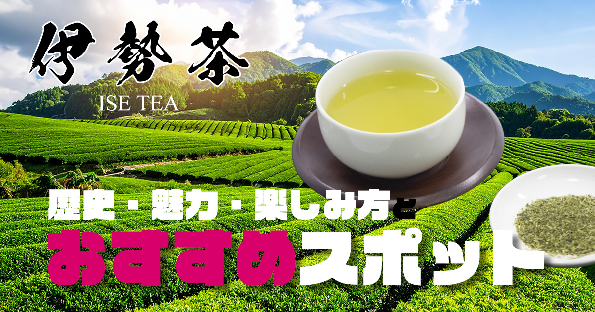 伊勢茶を知る｜歴史・魅力・楽しみ方とおすすめスポット